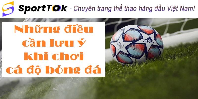 Một số lưu ý quan trọng cho game thủ đặt cược bóng đá 