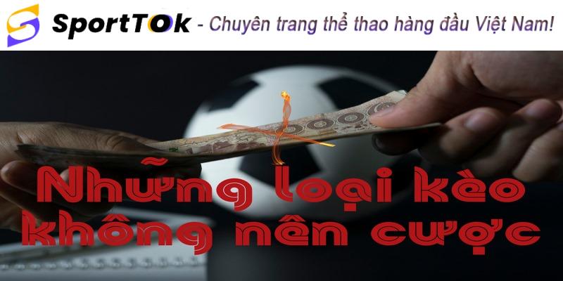 Nắm bắt được loại kèo nào không nên cược để tránh những rủi ro