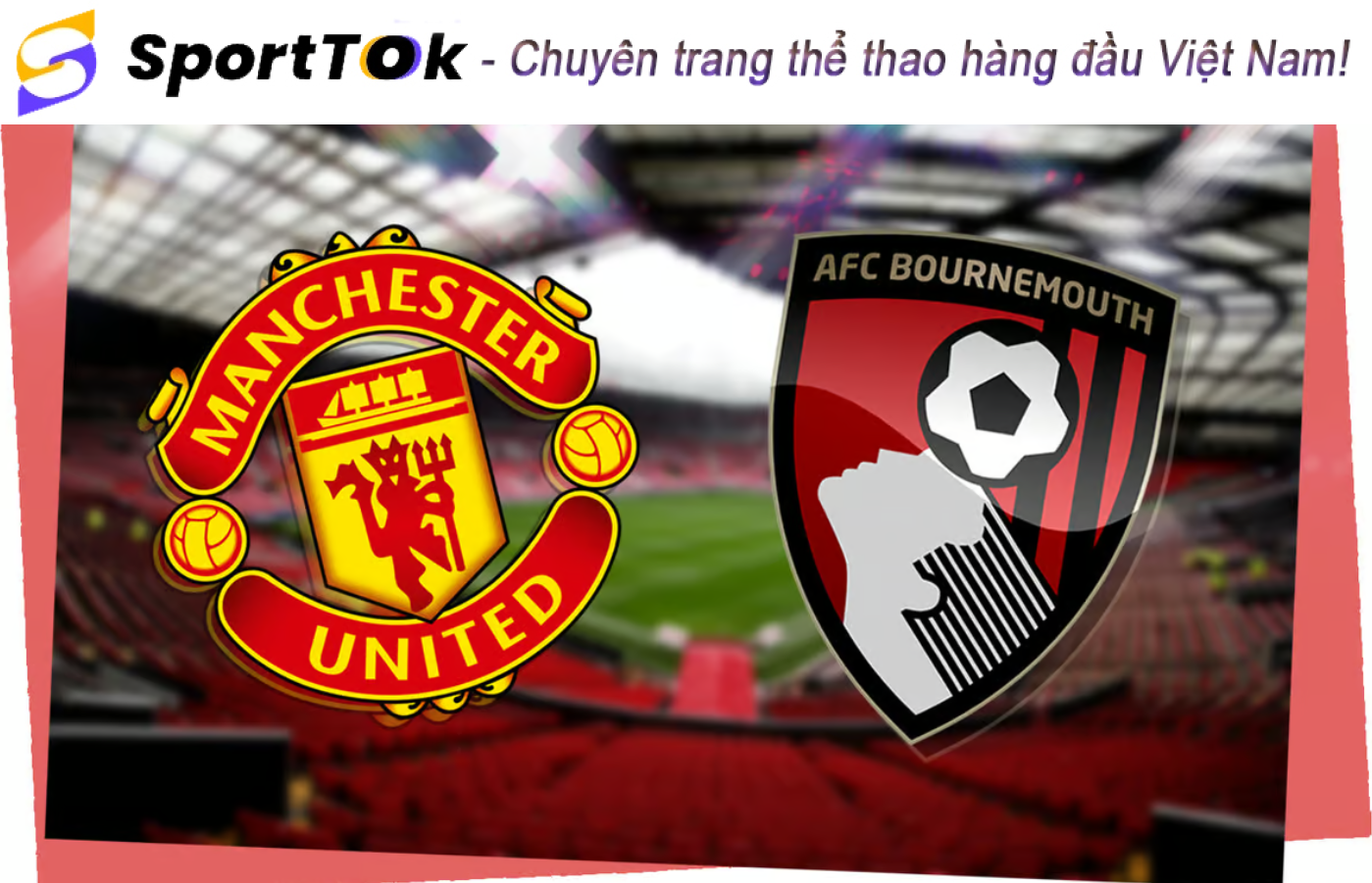 Nhận định Manchester United vs Bournemouth