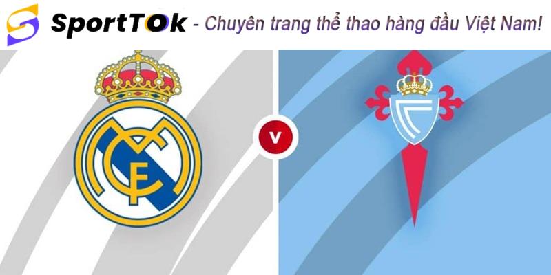 Nhận định bóng đá Real Madrid vs Celta Vigo